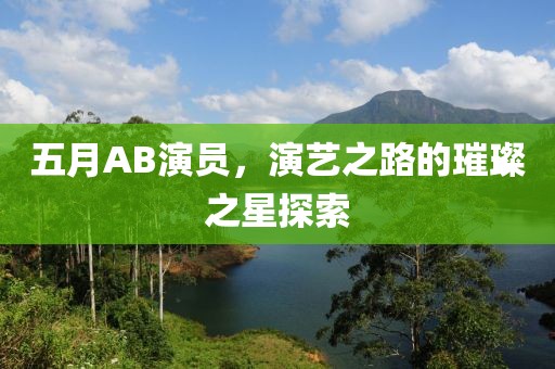 五月AB演員，演藝之路的璀璨之星探索