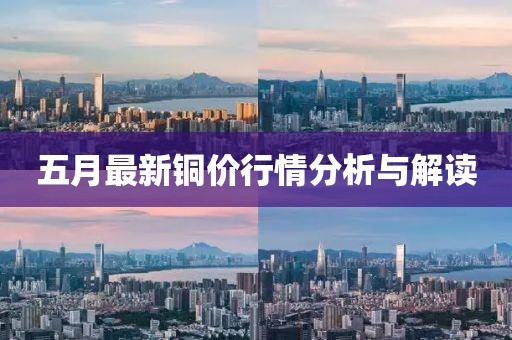五月最新銅價行情分析與解讀