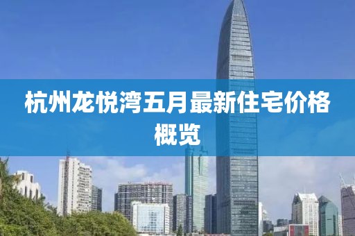 杭州龍悅灣五月最新住宅價格概覽