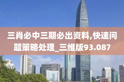 三肖必中三期必出資料,快速問題策略處理_三維版93.087