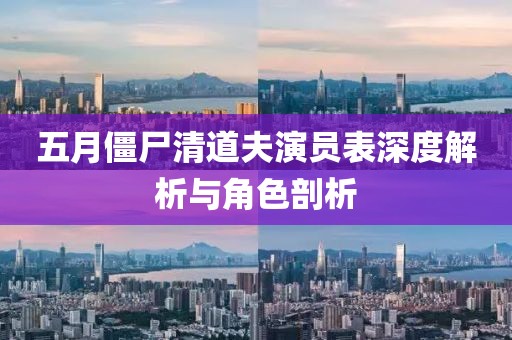 五月僵尸清道夫演員表深度解析與角色剖析