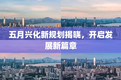 五月興化新規劃揭曉，開啟發展新篇章