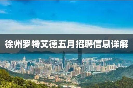 徐州羅特艾德五月招聘信息詳解