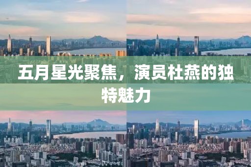 五月星光聚焦，演員杜燕的獨特魅力