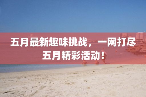 五月最新趣味挑戰，一網打盡五月精彩活動！