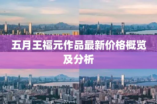 五月王福元作品最新價格概覽及分析