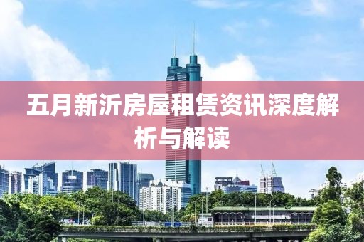 五月新沂房屋租賃資訊深度解析與解讀