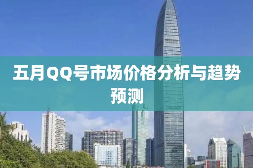 五月QQ號市場價格分析與趨勢預測