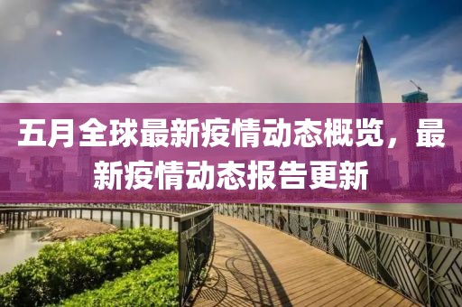 五月全球最新疫情動(dòng)態(tài)概覽，最新疫情動(dòng)態(tài)報(bào)告更新