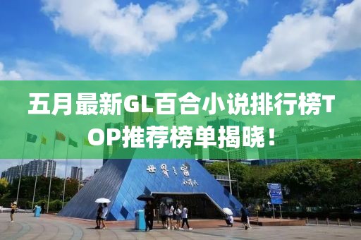 五月最新GL百合小說排行榜TOP推薦榜單揭曉！