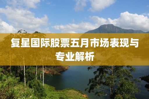 復星國際股票五月市場表現與專業解析