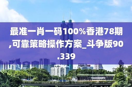 最準一肖一碼100%香港78期,可靠策略操作方案_斗爭版90.339