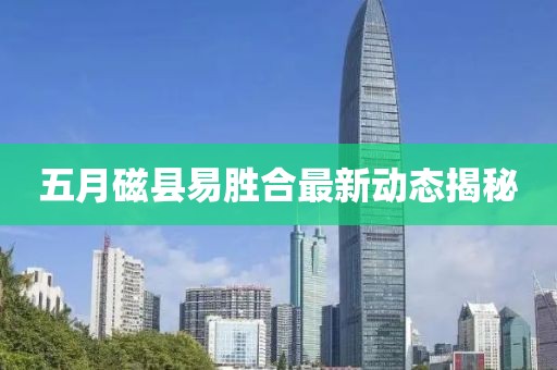 五月磁縣易勝合最新動態揭秘