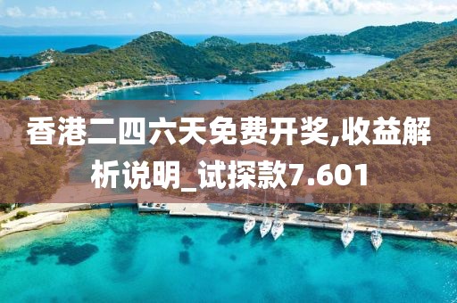 香港二四六天免費開獎,收益解析說明_試探款7.601