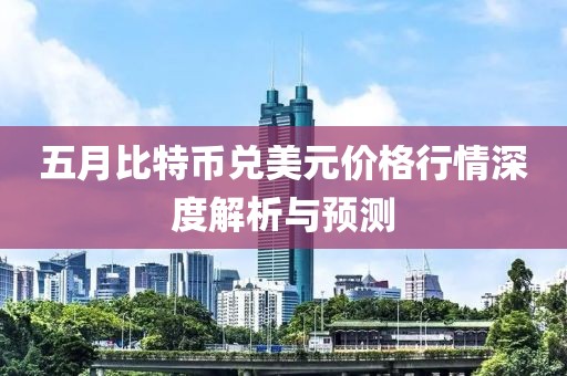 五月比特幣兌美元價格行情深度解析與預測