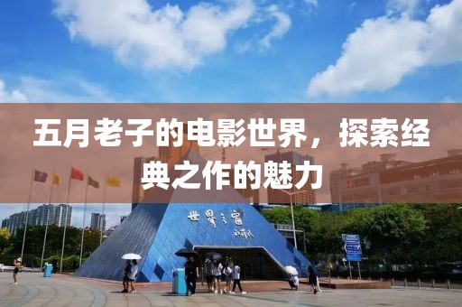 五月老子的電影世界，探索經典之作的魅力