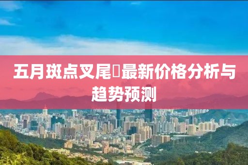 五月斑點叉尾鮰最新價格分析與趨勢預測