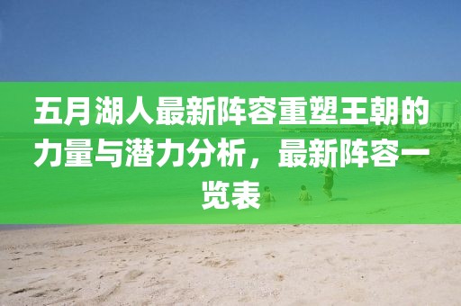 五月湖人最新陣容重塑王朝的力量與潛力分析，最新陣容一覽表