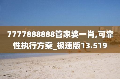 7777888888管家婆一肖,可靠性執行方案_極速版13.519
