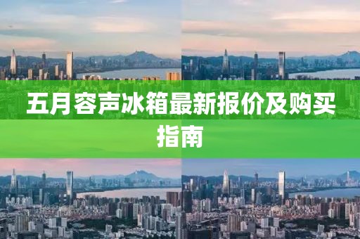 五月容聲冰箱最新報價及購買指南