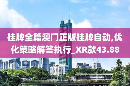 掛牌全篇澳門正版掛牌自動,優化策略解答執行_XR款43.88
