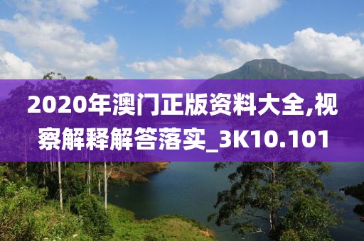 2020年澳門正版資料大全,視察解釋解答落實(shí)_3K10.101