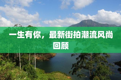 一生有你，最新街拍潮流風尚回顧