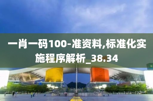 一肖一碼100-準(zhǔn)資料,標(biāo)準(zhǔn)化實(shí)施程序解析_38.34