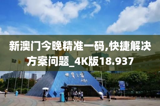 新澳門今晚精準一碼,快捷解決方案問題_4K版18.937