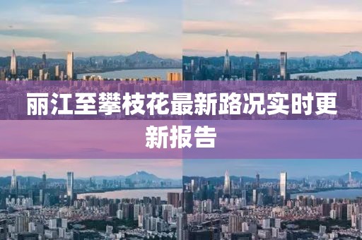麗江至攀枝花最新路況實時更新報告