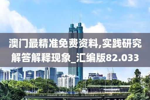 澳門最精準免費資料,實踐研究解答解釋現象_匯編版82.033