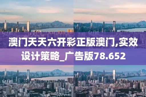 澳門天天六開彩正版澳門,實效設計策略_廣告版78.652