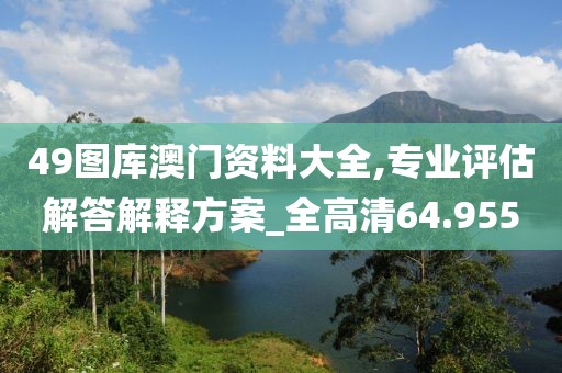 49圖庫澳門資料大全,專業評估解答解釋方案_全高清64.955