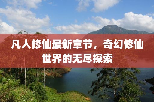 凡人修仙最新章節，奇幻修仙世界的無盡探索