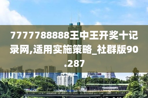 7777788888王中王開獎十記錄網,適用實施策略_社群版90.287