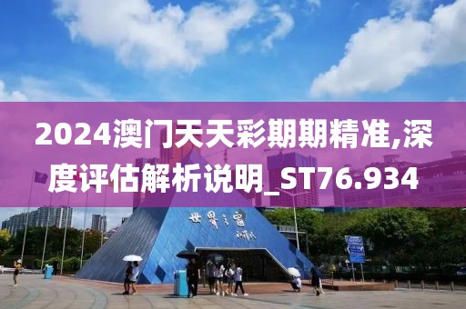 2024澳門天天彩期期精準(zhǔn),深度評(píng)估解析說(shuō)明_ST76.934
