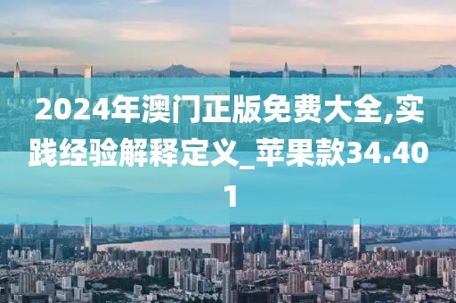 2024年澳門正版免費大全,實踐經驗解釋定義_蘋果款34.401