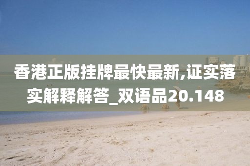 香港正版掛牌最快最新,證實落實解釋解答_雙語品20.148