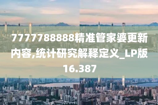7777788888精準管家婆更新內容,統計研究解釋定義_LP版16.387