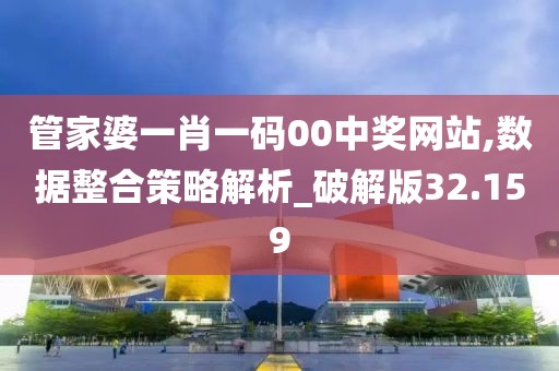 管家婆一肖一碼00中獎網(wǎng)站,數(shù)據(jù)整合策略解析_破解版32.159