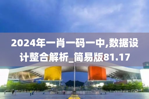 2024年一肖一碼一中,數(shù)據(jù)設(shè)計(jì)整合解析_簡(jiǎn)易版81.17