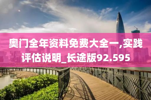 奧門全年資料免費大全一,實踐評估說明_長途版92.595
