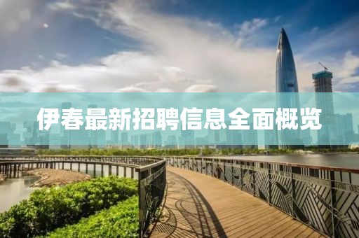伊春最新招聘信息全面概覽