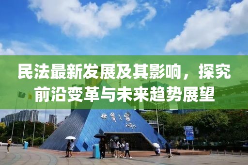 民法最新發(fā)展及其影響，探究前沿變革與未來(lái)趨勢(shì)展望