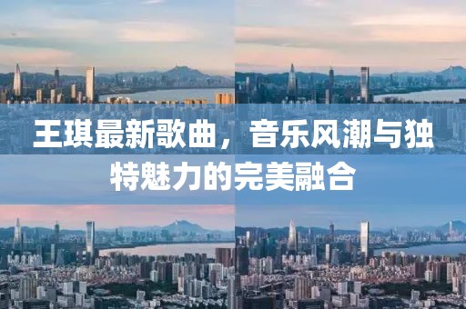 王琪最新歌曲，音樂風潮與獨特魅力的完美融合