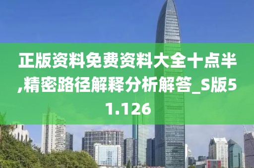 正版資料免費(fèi)資料大全十點(diǎn)半,精密路徑解釋分析解答_S版51.126