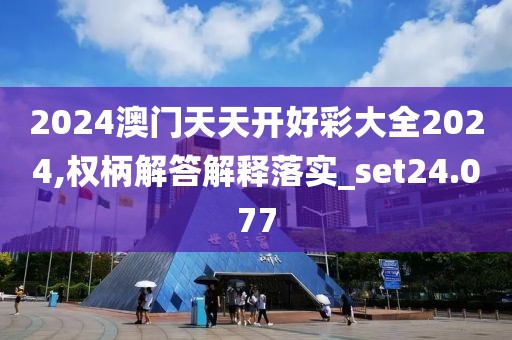 2024澳門天天開好彩大全2024,權柄解答解釋落實_set24.077