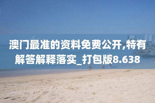 澳門最準(zhǔn)的資料免費(fèi)公開,特有解答解釋落實(shí)_打包版8.638