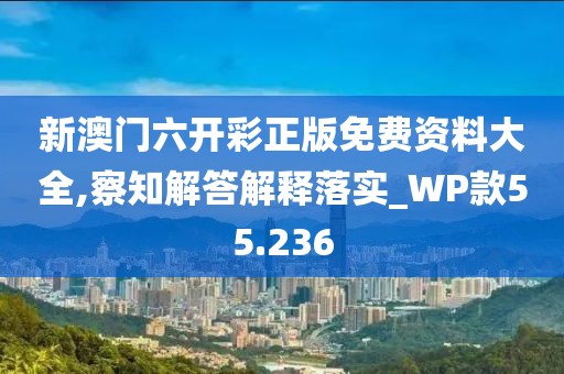 新澳門六開彩正版免費(fèi)資料大全,察知解答解釋落實(shí)_WP款55.236