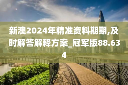 新澳2024年精準資料期期,及時解答解釋方案_冠軍版88.634